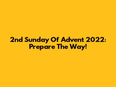 2nd Sunday Of Advent 2022: Prepare The Way!