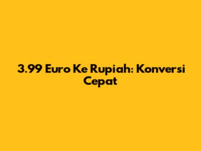 3.99 Euro Ke Rupiah: Konversi Cepat