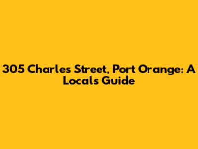 305 Charles Street, Port Orange: A Local's Guide