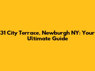 31 City Terrace, Newburgh NY: Your Ultimate Guide