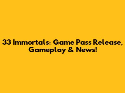 33 Immortals: Game Pass Release, Gameplay & News!