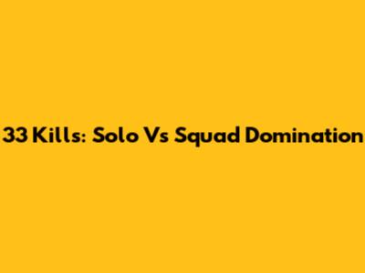 33 Kills: Solo Vs Squad Domination
