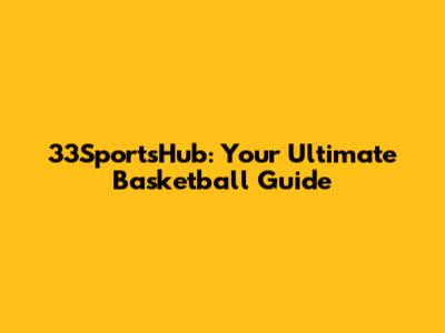 33SportsHub: Your Ultimate Basketball Guide