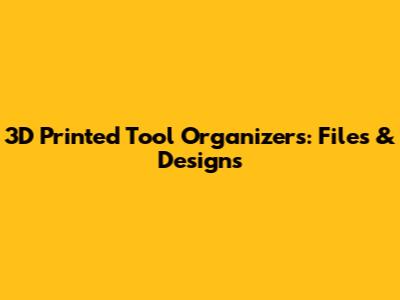3D Printed Tool Organizers: Files & Designs