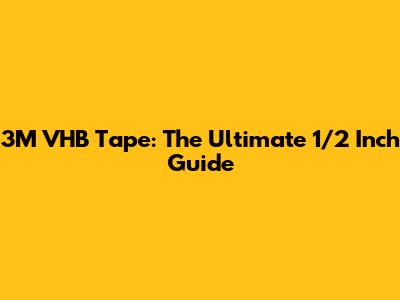 3M VHB Tape: The Ultimate 1/2 Inch Guide