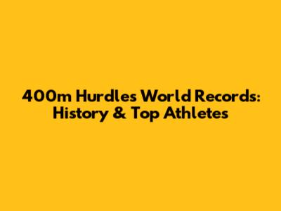 400m Hurdles World Records: History & Top Athletes