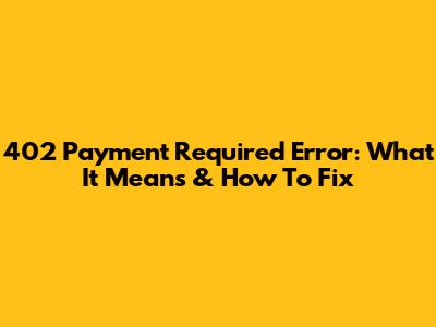 402 Payment Required Error: What It Means & How To Fix