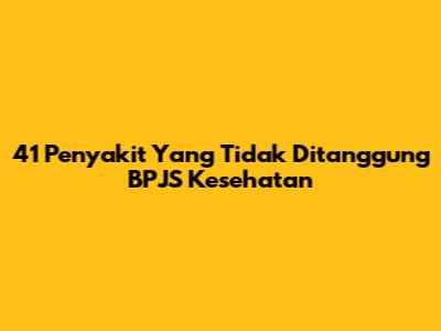 41 Penyakit Yang Tidak Ditanggung BPJS Kesehatan
