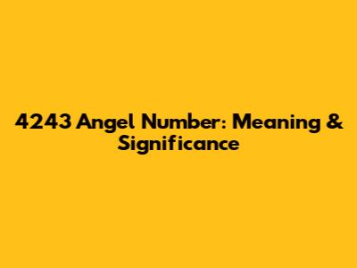 4243 Angel Number: Meaning & Significance