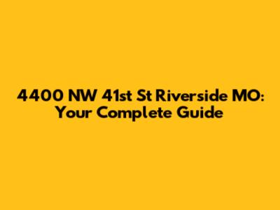 4400 NW 41st St Riverside MO: Your Complete Guide