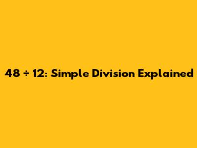 48 ÷ 12: Simple Division Explained