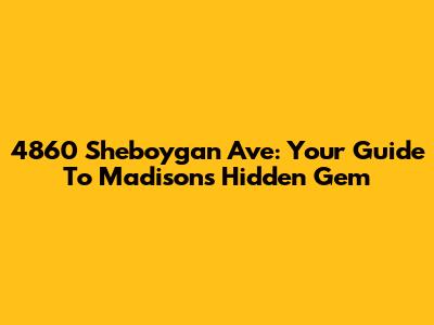 4860 Sheboygan Ave: Your Guide To Madison's Hidden Gem