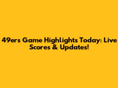 49ers Game Highlights Today: Live Scores & Updates!
