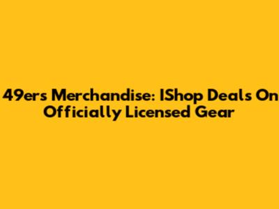 49ers Merchandise: IShop Deals On Officially Licensed Gear