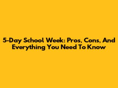 5-Day School Week: Pros, Cons, And Everything You Need To Know