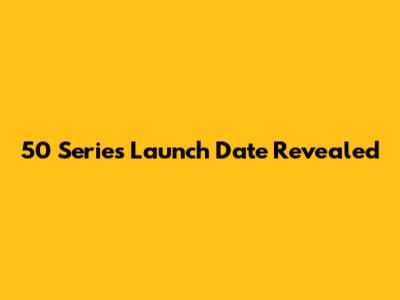 50 Series Launch Date Revealed