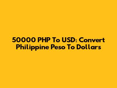 50000 PHP To USD: Convert Philippine Peso To Dollars