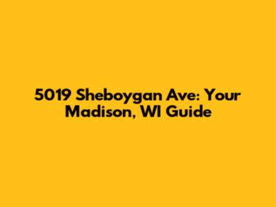 5019 Sheboygan Ave: Your Madison, WI Guide