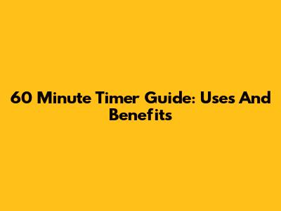 60 Minute Timer Guide: Uses And Benefits