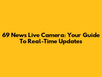 69 News Live Camera: Your Guide To Real-Time Updates