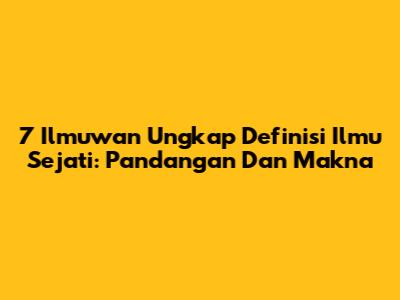 7 Ilmuwan Ungkap Definisi Ilmu Sejati: Pandangan Dan Makna