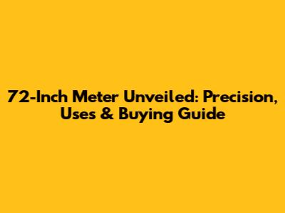 72-Inch Meter Unveiled: Precision, Uses & Buying Guide