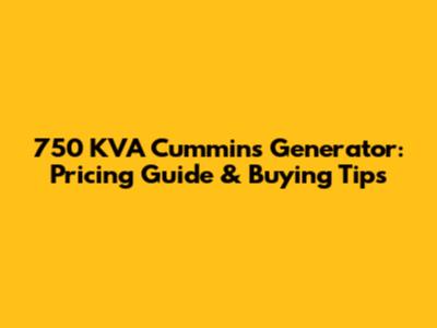 750 KVA Cummins Generator: Pricing Guide & Buying Tips