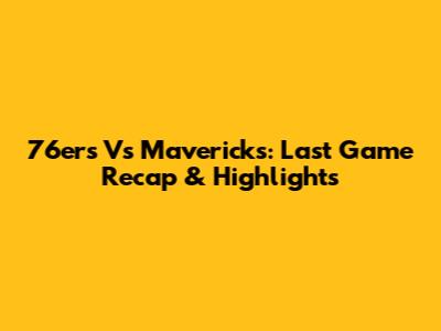 76ers Vs Mavericks: Last Game Recap & Highlights