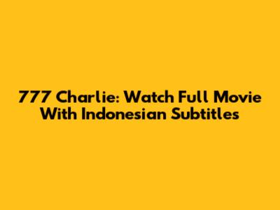 777 Charlie: Watch Full Movie With Indonesian Subtitles
