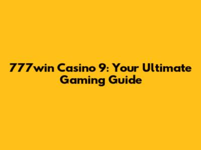 777win Casino 9: Your Ultimate Gaming Guide