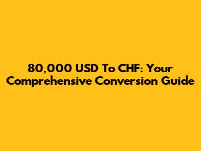 80,000 USD To CHF: Your Comprehensive Conversion Guide