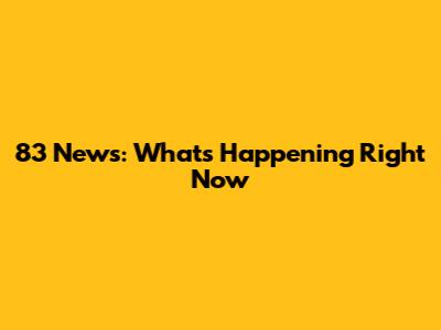83 News: What's Happening Right Now