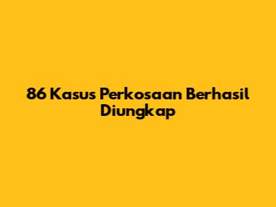 86 Kasus Perkosaan Berhasil Diungkap