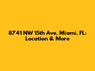 8741 NW 15th Ave, Miami, FL: Location & More