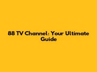 88 TV Channel: Your Ultimate Guide