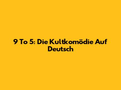 9 To 5: Die Kultkomödie Auf Deutsch