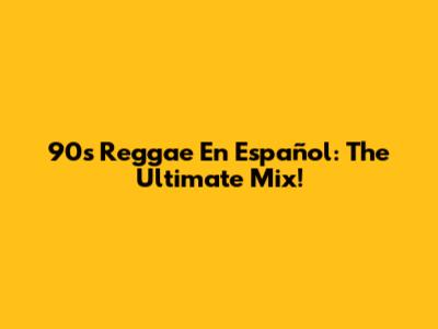90s Reggae En Español: The Ultimate Mix!