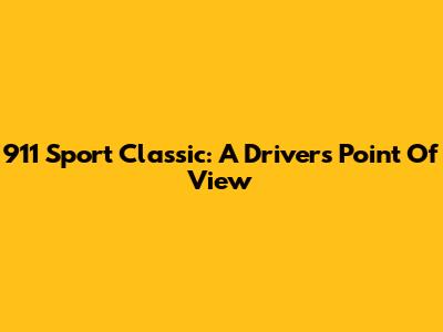 911 Sport Classic: A Driver's Point Of View