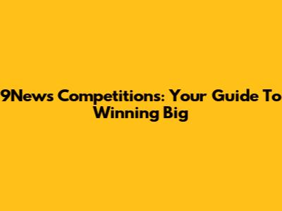 9News Competitions: Your Guide To Winning Big