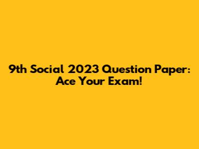 9th Social 2023 Question Paper: Ace Your Exam!