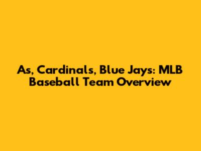 A's, Cardinals, Blue Jays: MLB Baseball Team Overview