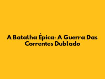A Batalha Épica: 'A Guerra Das Correntes' Dublado