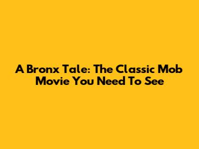 A Bronx Tale: The Classic Mob Movie You Need To See