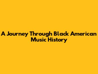 A Journey Through Black American Music History