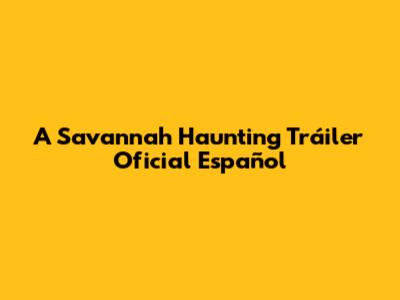 A Savannah Haunting Tráiler Oficial Español