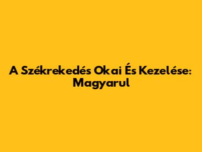 A Székrekedés Okai És Kezelése: Magyarul