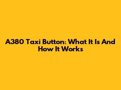 A380 Taxi Button: What It Is And How It Works