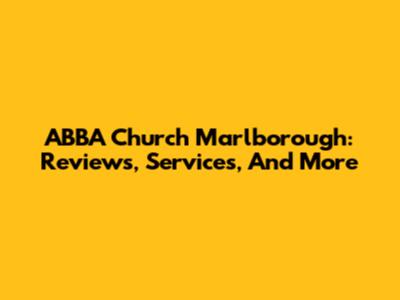 ABBA Church Marlborough: Reviews, Services, And More