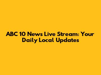 ABC 10 News Live Stream: Your Daily Local Updates