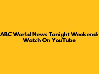 ABC World News Tonight Weekend: Watch On YouTube